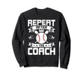 Repeat After Me Yes Coach Baseball Sweatshirt - Novelty Apparel Men Women - T-Shirt, Sweatshirt, Hoodie