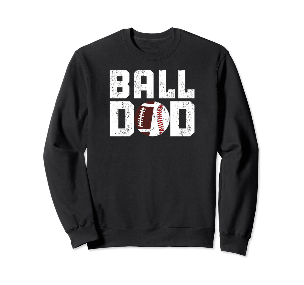 Ball Dad Baseball Football Dad Sweatshirt - Casual Everyday Wear Men Women - T-Shirt, Sweatshirt, Hoodie