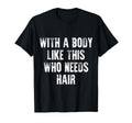 Body Like This Who Needs Hair Distressed T-Shirt - Graphic Print Unisex - T-Shirt, Sweatshirt, Hoodie