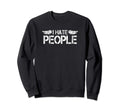 I Hate People Distressed Sweatshirt - Novelty Apparel for Adults - T-Shirt, Sweatshirt, Hoodie