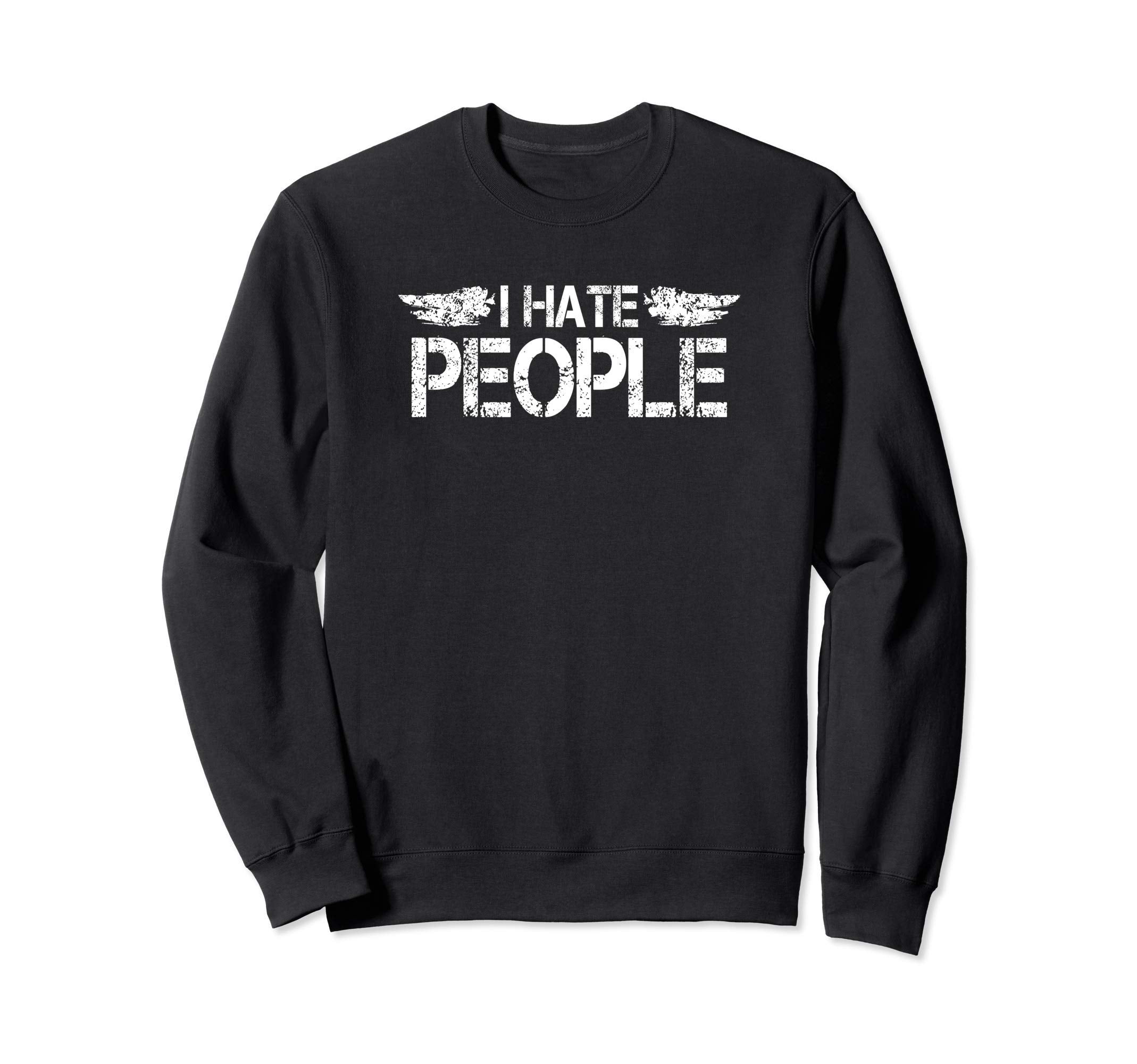 I Hate People Distressed Sweatshirt - Novelty Apparel for Adults - T-Shirt, Sweatshirt, Hoodie