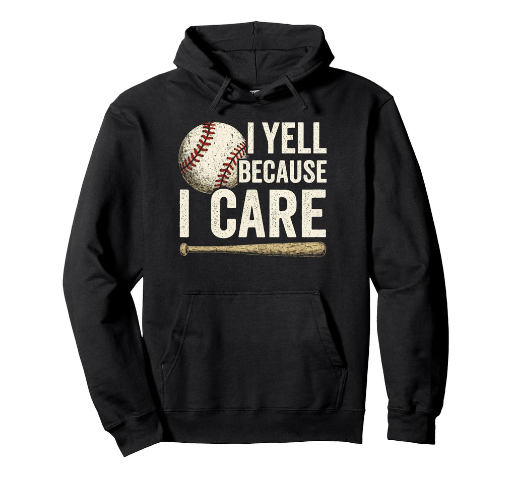 I Yell Because I Care Baseball Dad Hoodie - Fun Novelty Design Unisex - T-Shirt, Sweatshirt, Hoodie