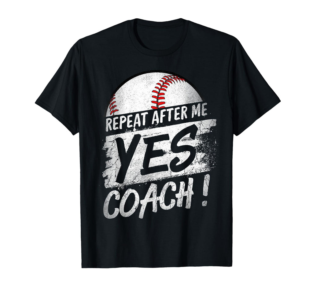 Repeat After Me Yes Coach Baseball Funny T-Shirt - Graphic Print Unisex - T-Shirt, Sweatshirt, Hoodie