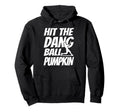 Hit Dang Ball Pumpkin Sarcastic Funny Hoodie - Streetwear Style Unisex - T-Shirt, Sweatshirt, Hoodie