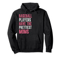 Baseball Players Have Prettiest Moms Hoodie - Novelty Apparel for Adults - T-Shirt, Sweatshirt, Hoodie