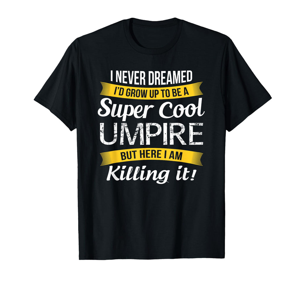 Umpire Funny Gift T-Shirt - Graphic Print Unisex - T-Shirt, Sweatshirt, Hoodie