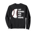I Hit Baseball Bombs Hot Moms Sweatshirt - Unique Graphic Men Women - T-Shirt, Sweatshirt, Hoodie