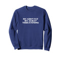 My Ass Fat My Aura Threatening Sweatshirt - Casual Everyday Wear Men Women - T-Shirt, Sweatshirt, Hoodie