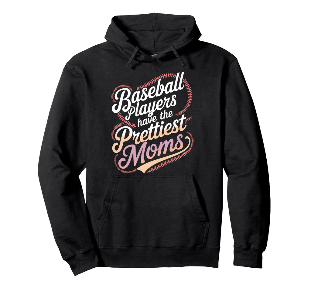 Sarcastic Baseball Players Prettiest Moms Hoodie - Trendy Graphic Unisex - T-Shirt, Sweatshirt, Hoodie