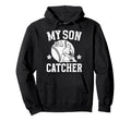 My Son Is Baseball Catcher Dad Baseball Hoodie - Fun Novelty Design Unisex - T-Shirt, Sweatshirt, Hoodie