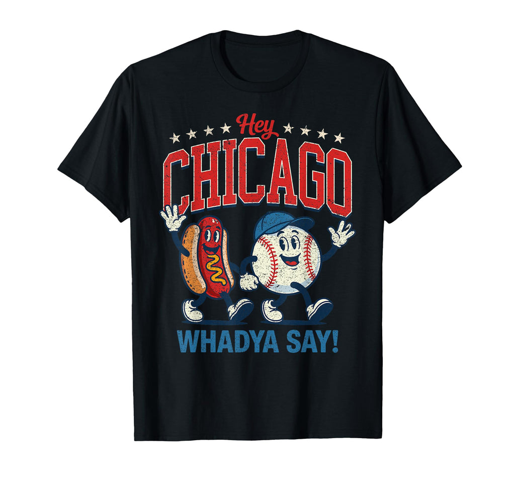 Hey Chicago Whadya Say Baseball And T-Shirt - Aesthetic Graphic Men Women - T-Shirt, Sweatshirt, Hoodie