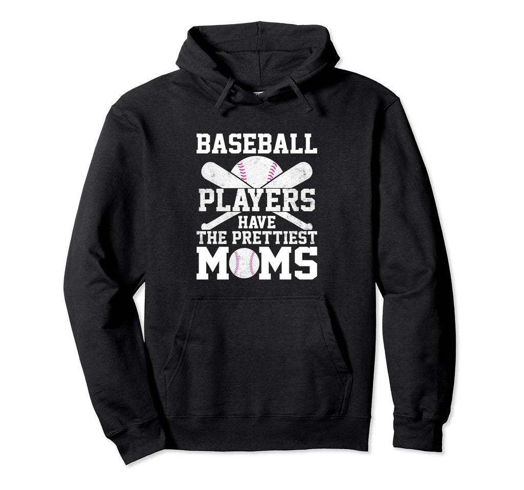 Baseball Players Have Prettiest Moms Funny Hoodie - Unique Graphic Unisex - T-Shirt, Sweatshirt, Hoodie