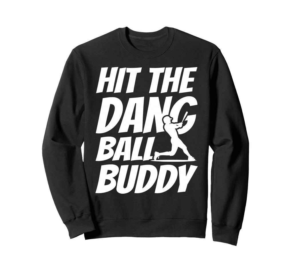 Hit Dang Ball Buddy Sarcastic Funny Sweatshirt - Trendy Graphic for Adults - T-Shirt, Sweatshirt, Hoodie