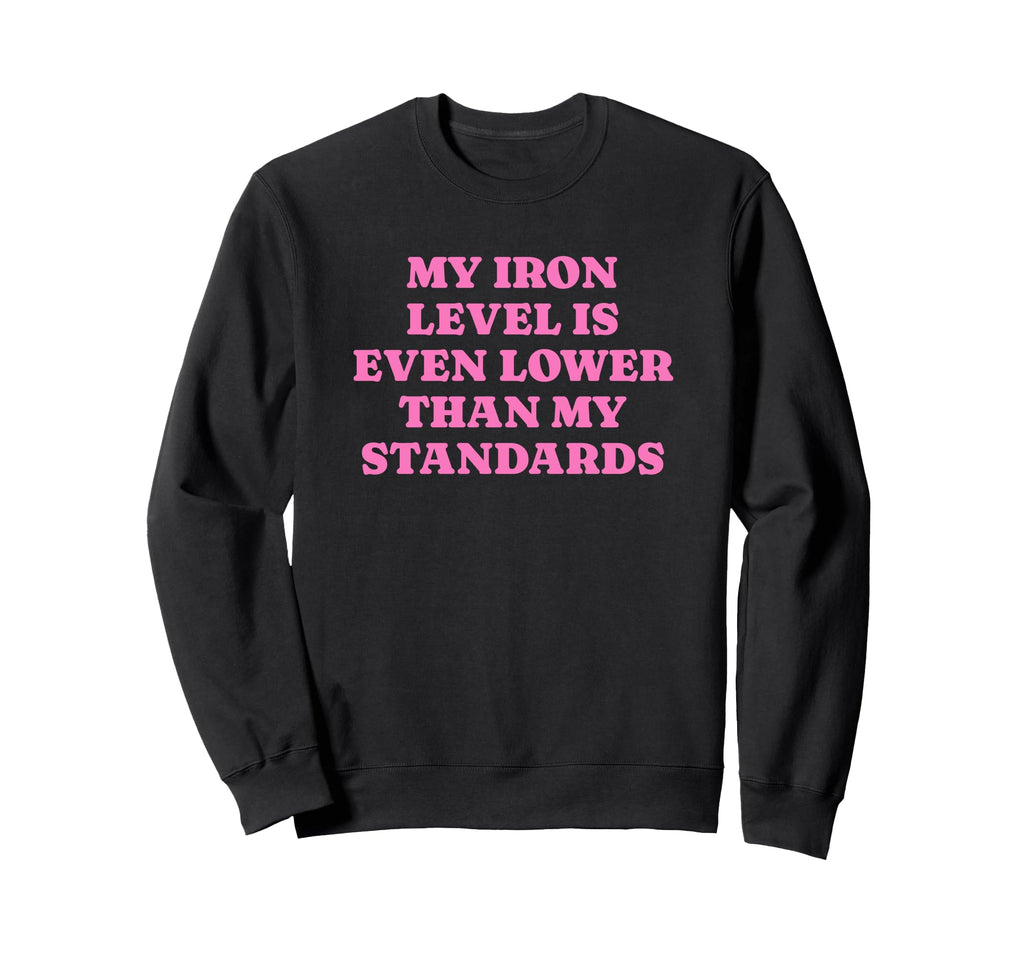 Iron Level Even Lower Than Standards Sweatshirt - Graphic Print Unisex - T-Shirt, Sweatshirt, Hoodie