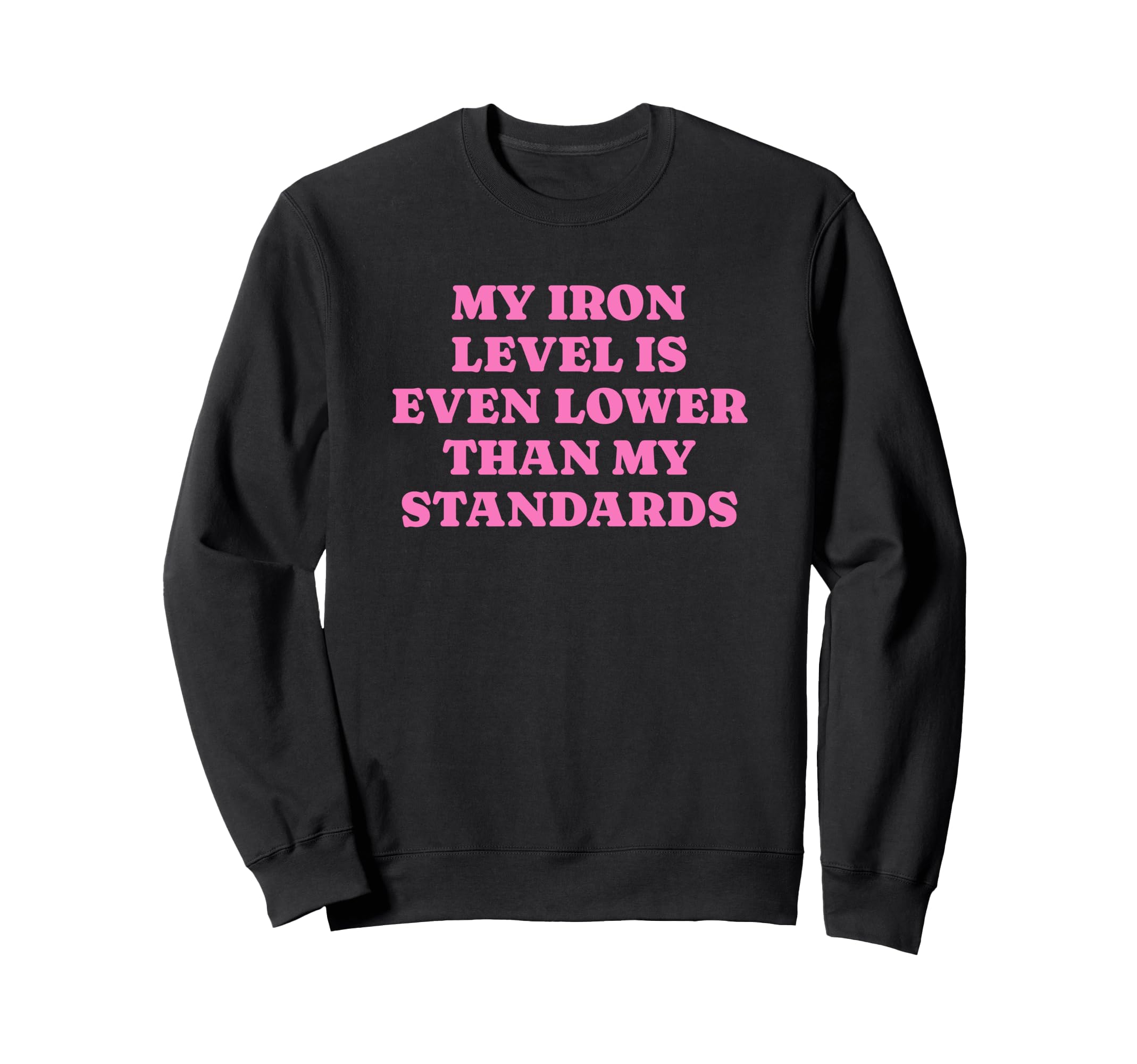 Iron Level Even Lower Than Standards Sweatshirt - Graphic Print Unisex - T-Shirt, Sweatshirt, Hoodie