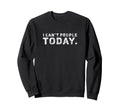 I Cant People Today Distressed Sweatshirt - Streetwear Style for Adults - T-Shirt, Sweatshirt, Hoodie