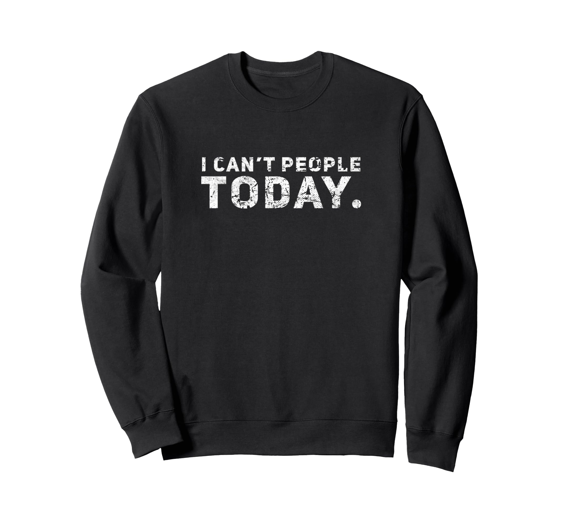 I Cant People Today Distressed Sweatshirt - Streetwear Style for Adults - T-Shirt, Sweatshirt, Hoodie