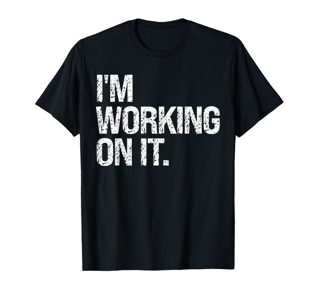 Im Working It Sarcastic Distressed Funny T-Shirt - Minimalist Print Unisex - T-Shirt, Sweatshirt, Hoodie
