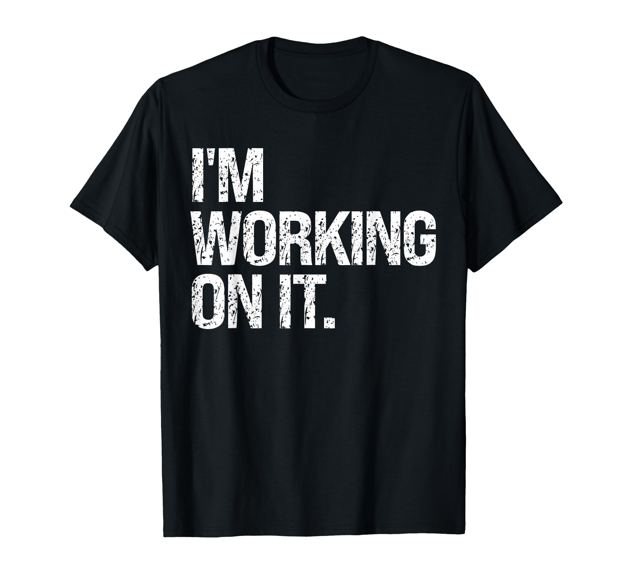 Im Working It Sarcastic Distressed Funny T-Shirt - Minimalist Print Unisex - T-Shirt, Sweatshirt, Hoodie