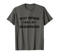 My Defense I Was Left Unsupervised T-Shirt - Aesthetic Graphic for Adults - T-Shirt, Sweatshirt, Hoodie