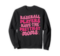 Baseball Players Have Prettiest Sweatshirt - Casual Everyday Wear Unisex - T-Shirt, Sweatshirt, Hoodie