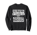 Funny Stress Is Caused Not Baseball Sweatshirt - Novelty Apparel Men Women - T-Shirt, Sweatshirt, Hoodie