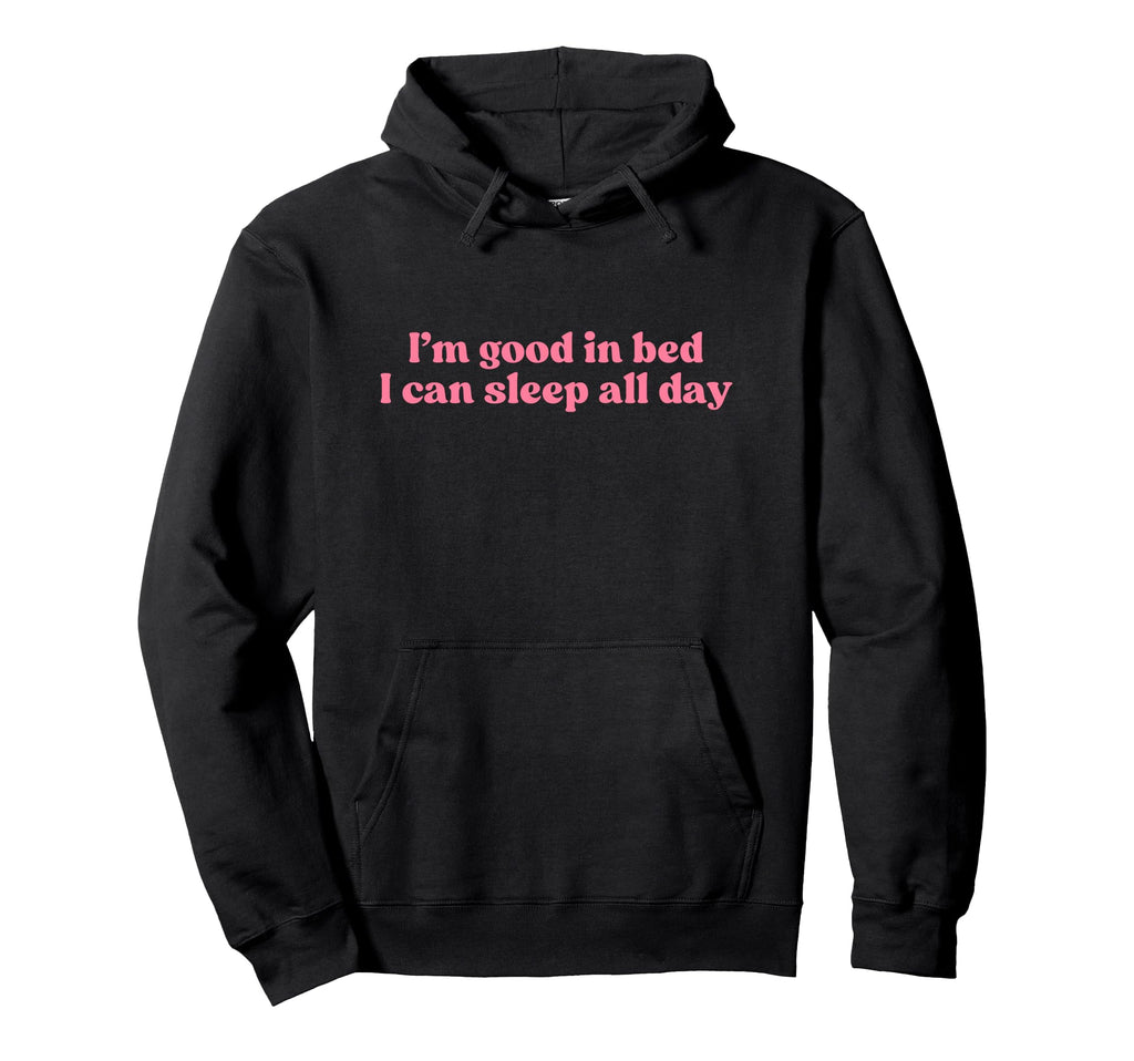 Im Good Bed I Can Sleep All Day Y2K Hoodie - Streetwear Style Unisex - T-Shirt, Sweatshirt, Hoodie