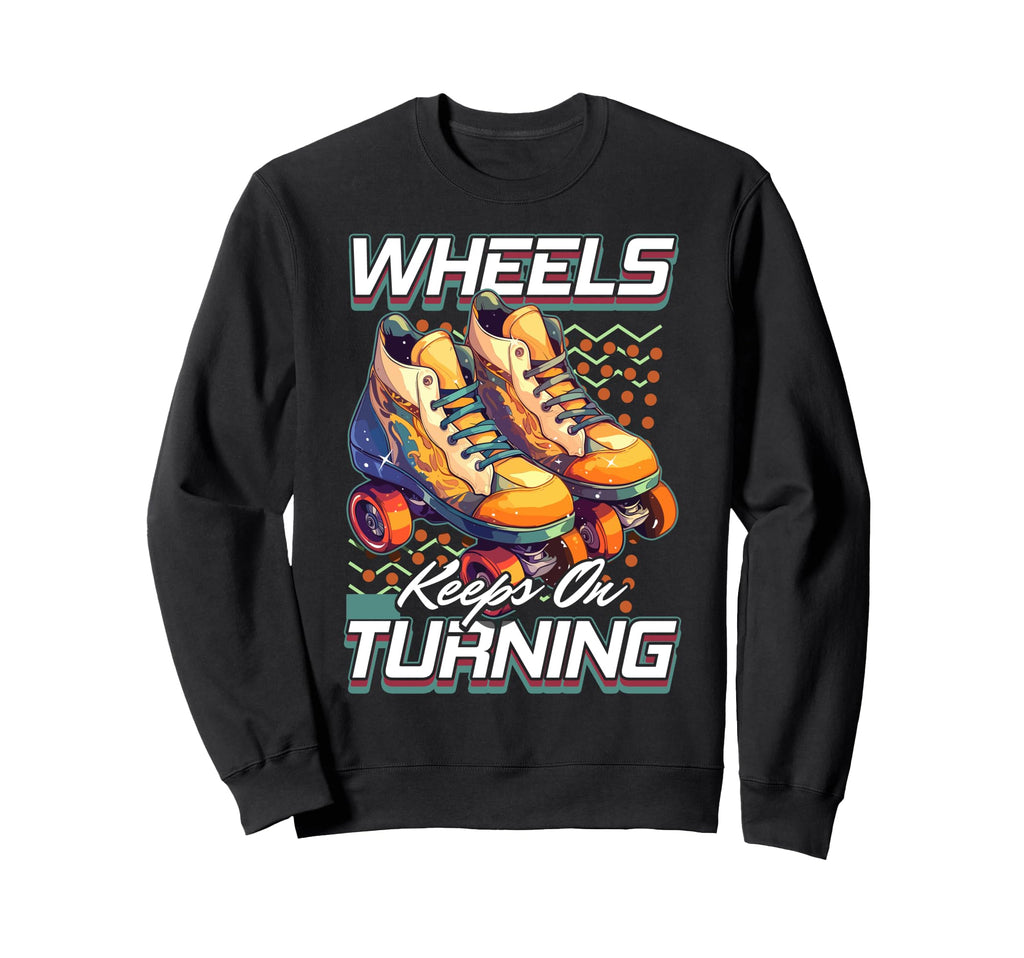Roller Skates Wheels Keep Turning Sweatshirt - Novelty Apparel for Adults - T-Shirt, Sweatshirt, Hoodie