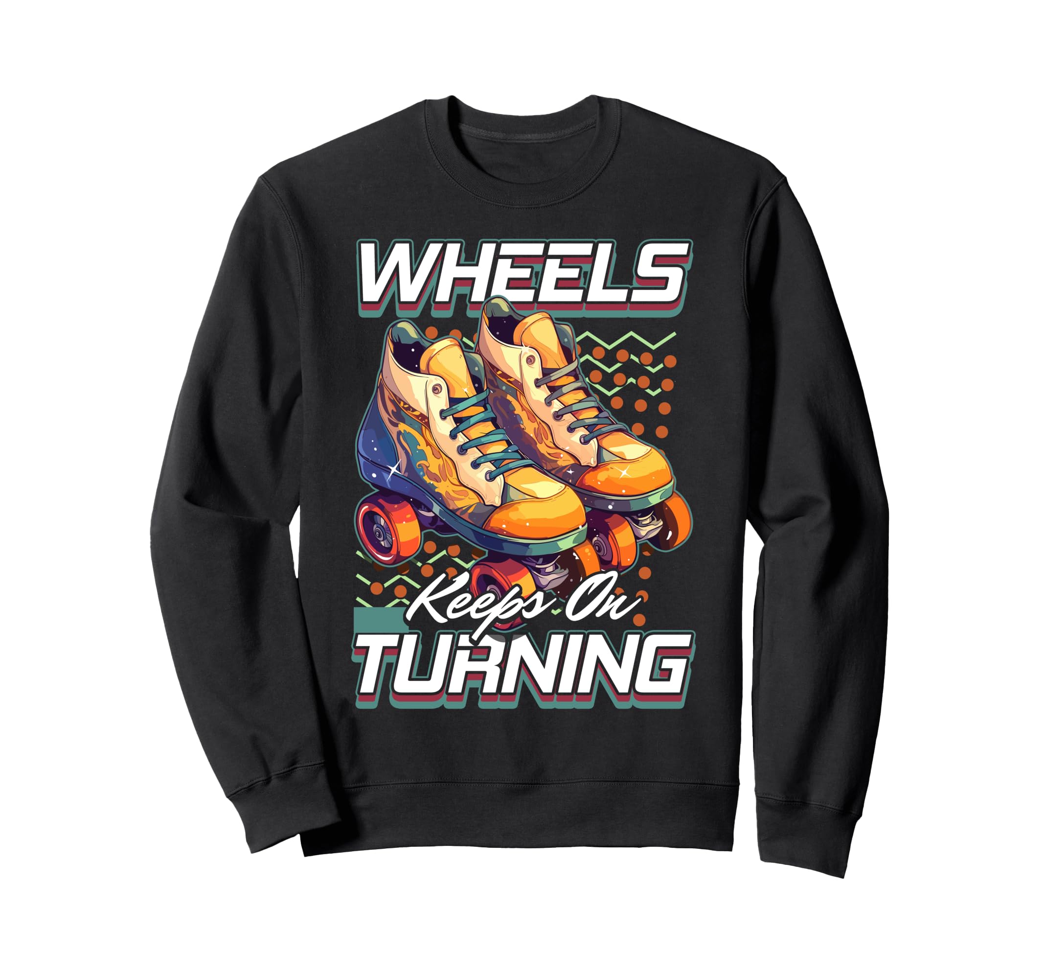 Roller Skates Wheels Keep Turning Sweatshirt - Novelty Apparel for Adults - T-Shirt, Sweatshirt, Hoodie