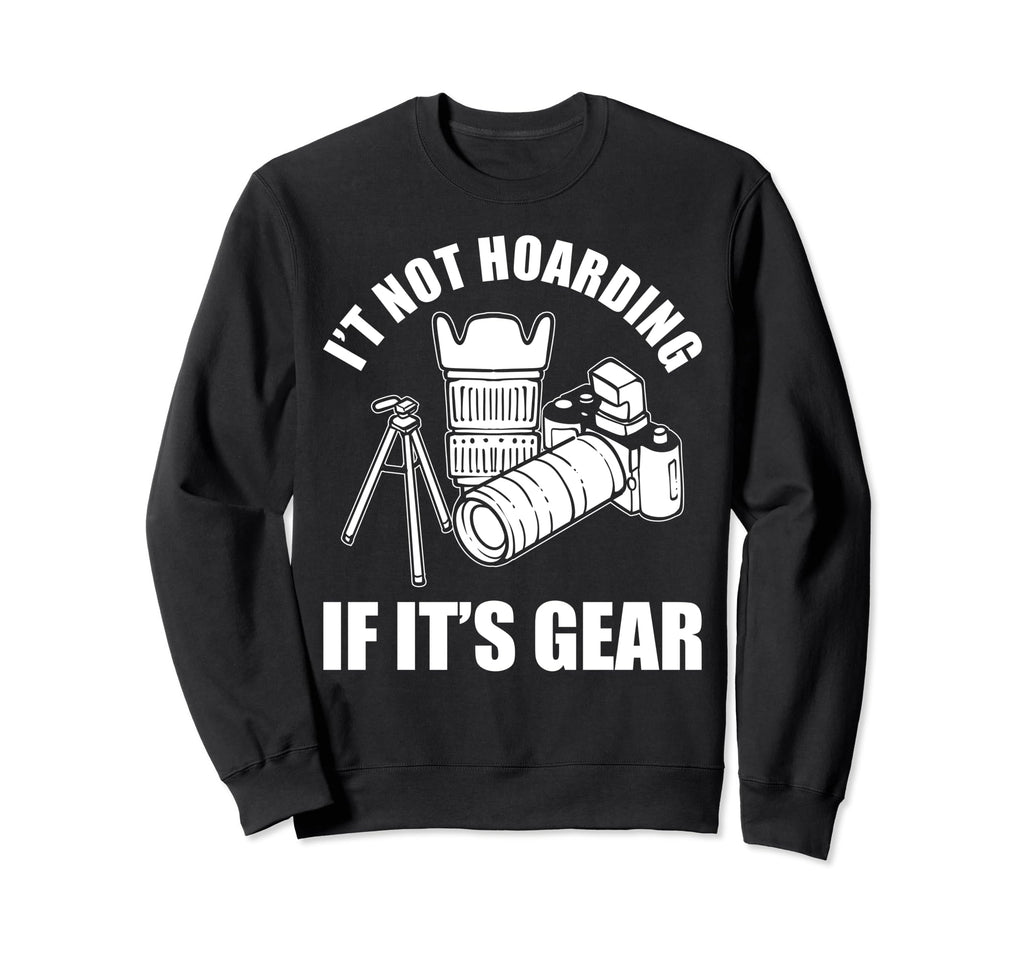 Its Not Hoarding If Its Gear Camera Sweatshirt - Trendy Graphic Men Women - T-Shirt, Sweatshirt, Hoodie