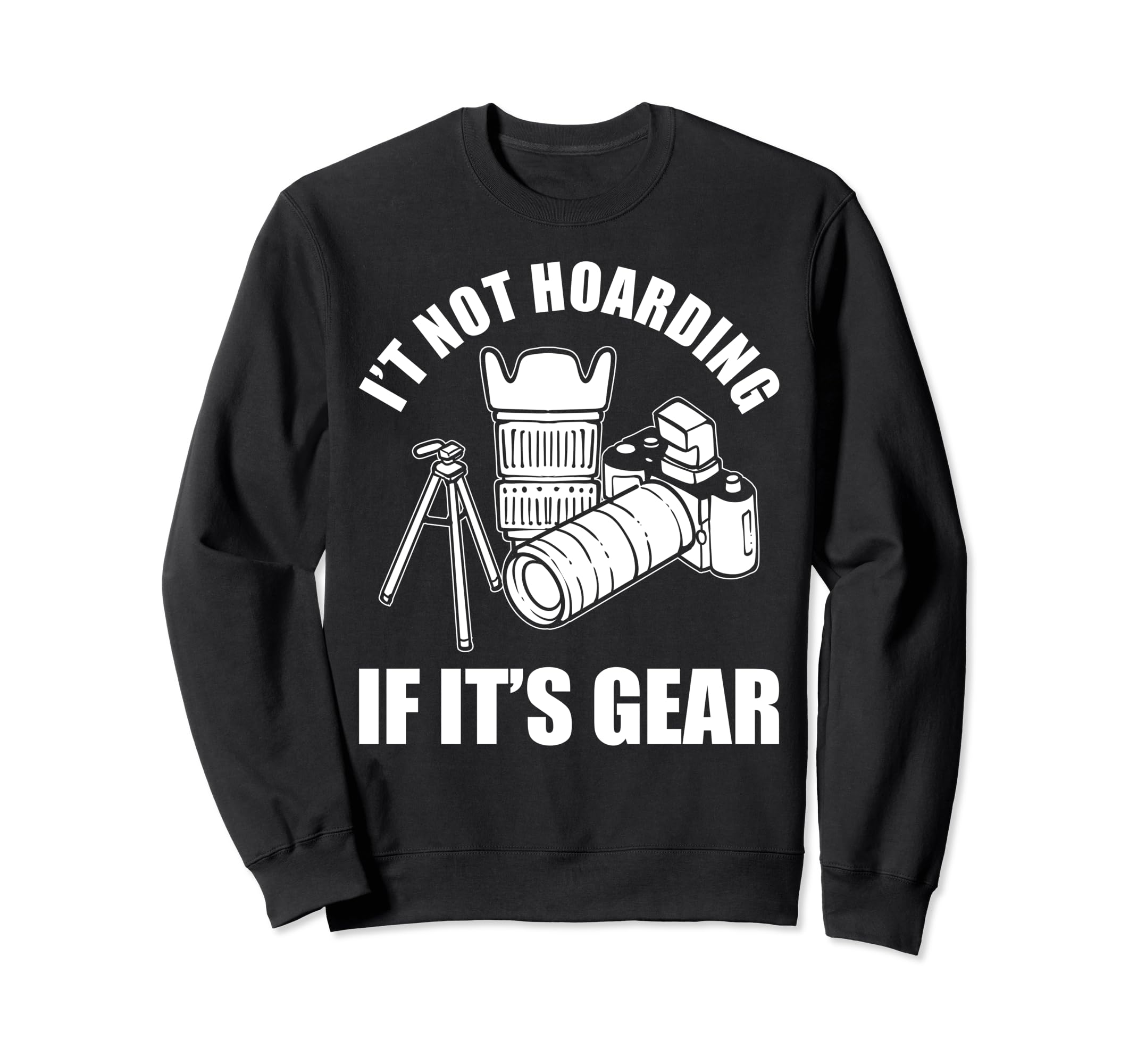 Its Not Hoarding If Its Gear Camera Sweatshirt - Trendy Graphic Men Women - T-Shirt, Sweatshirt, Hoodie