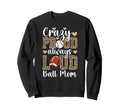 Crazy Proud Always Loud Ball Mom Sweatshirt - Streetwear Style for Adults - T-Shirt, Sweatshirt, Hoodie