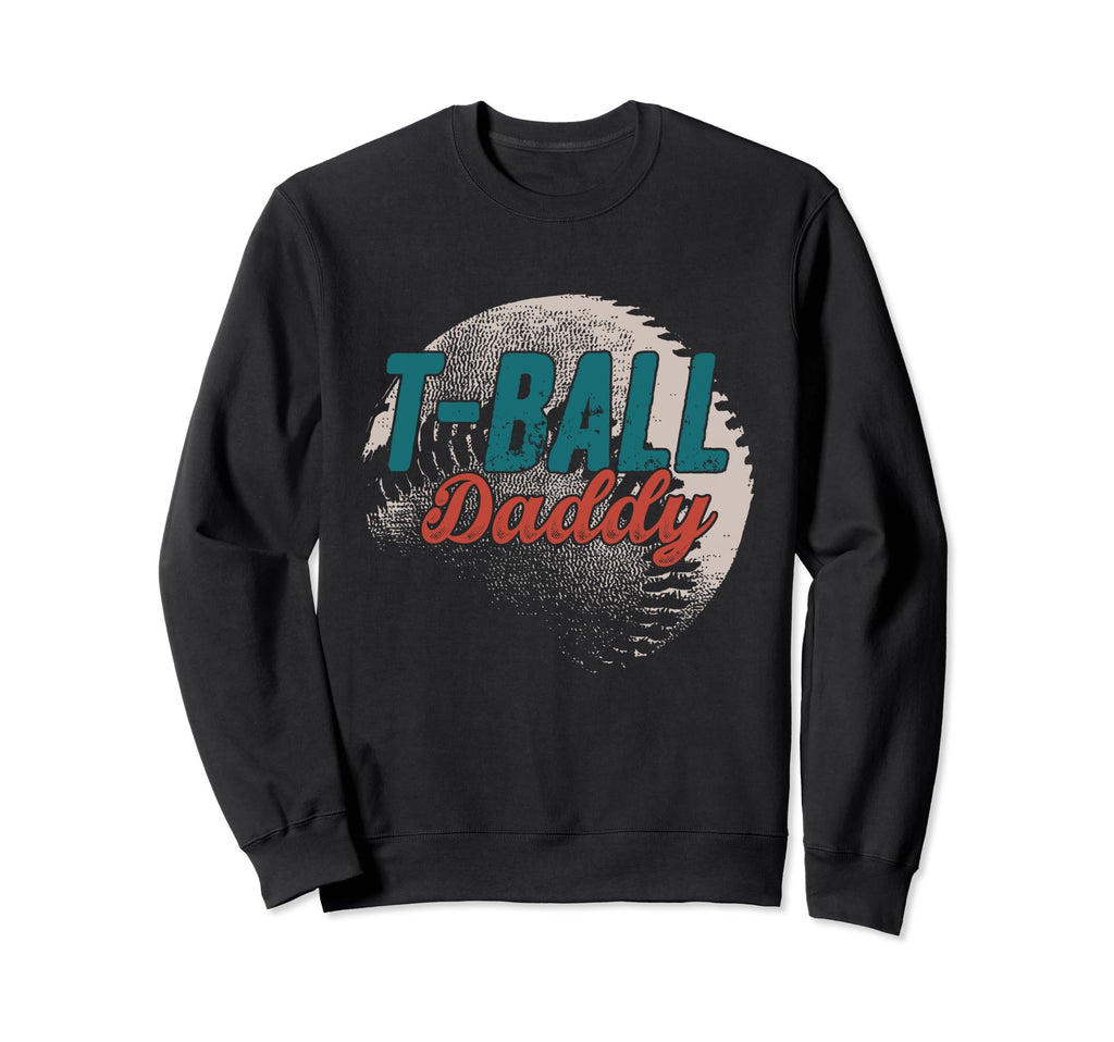 T Ball Daddy Baseball Fathers Day Ball Sweatshirt - Unique Graphic Unisex - T-Shirt, Sweatshirt, Hoodie