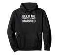 Beer Me I Just Got Married Funny Hoodie - Casual Everyday Wear for Adults - T-Shirt, Sweatshirt, Hoodie