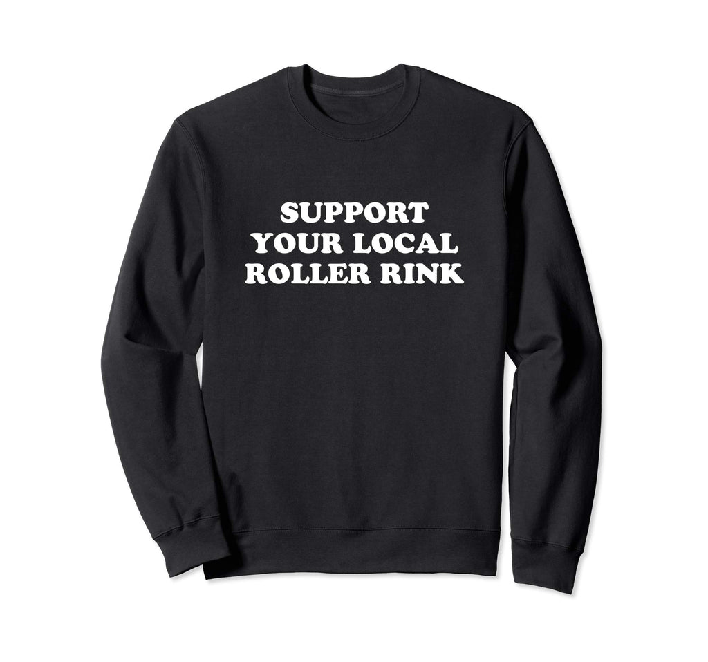 Roller Skate Support Your Local Sweatshirt - Unique Graphic Men Women - T-Shirt, Sweatshirt, Hoodie