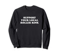 Roller Skate Support Your Local Sweatshirt - Unique Graphic Men Women - T-Shirt, Sweatshirt, Hoodie