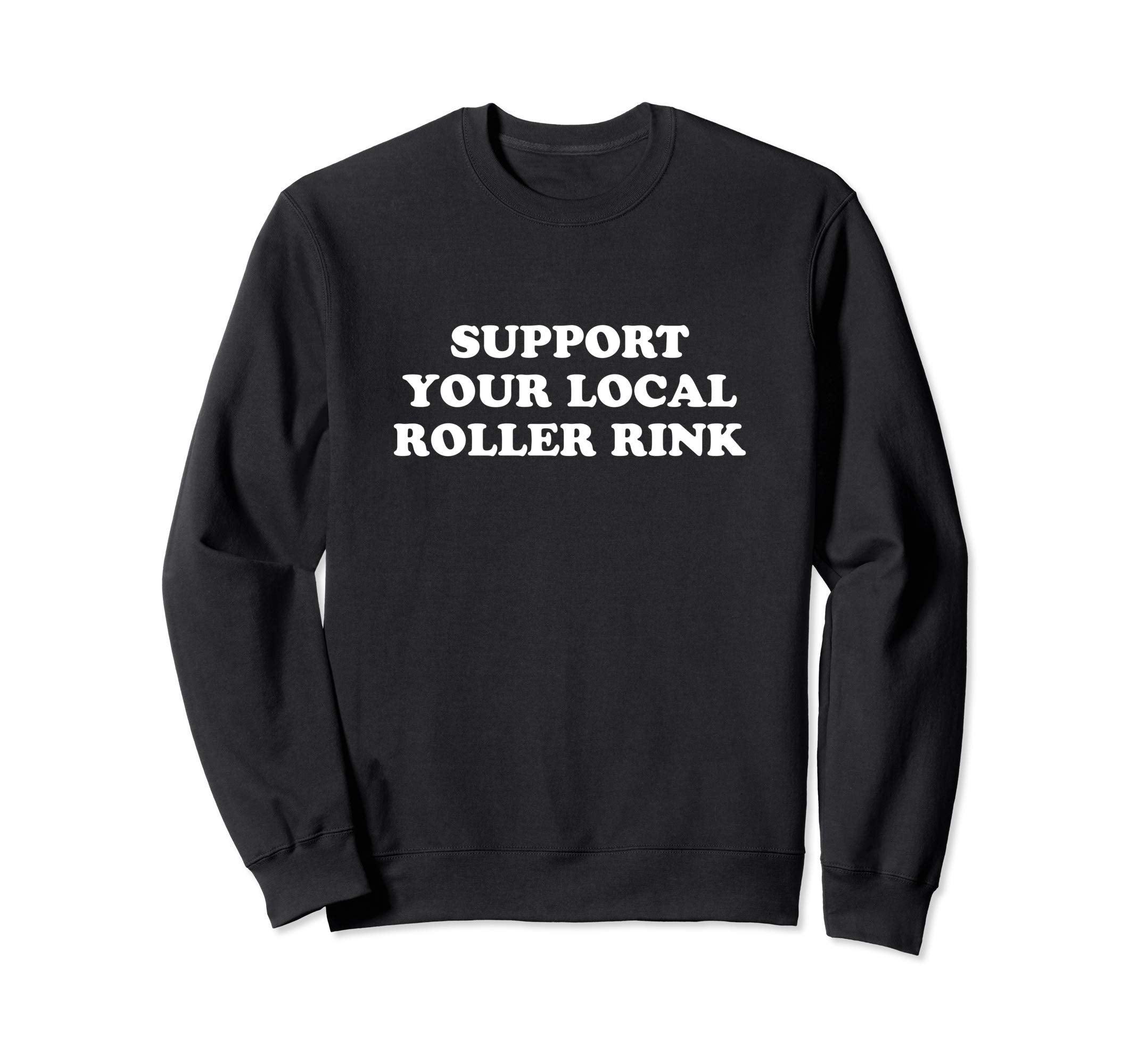 Roller Skate Support Your Local Sweatshirt - Unique Graphic Men Women - T-Shirt, Sweatshirt, Hoodie
