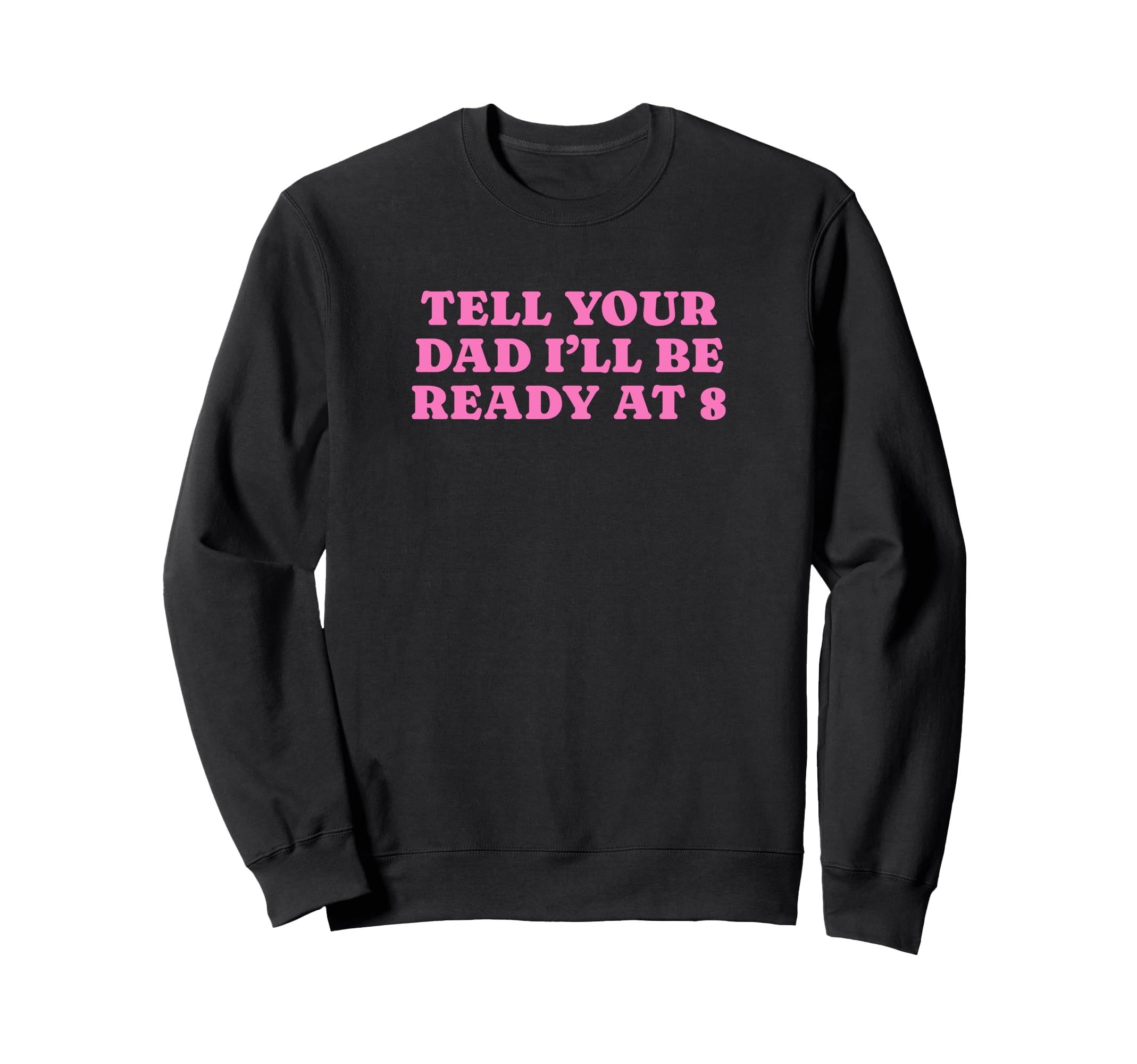 Tell Your Dad Ill Be Ready 8 Funny Sweatshirt - Streetwear Style Men Women - T-Shirt, Sweatshirt, Hoodie