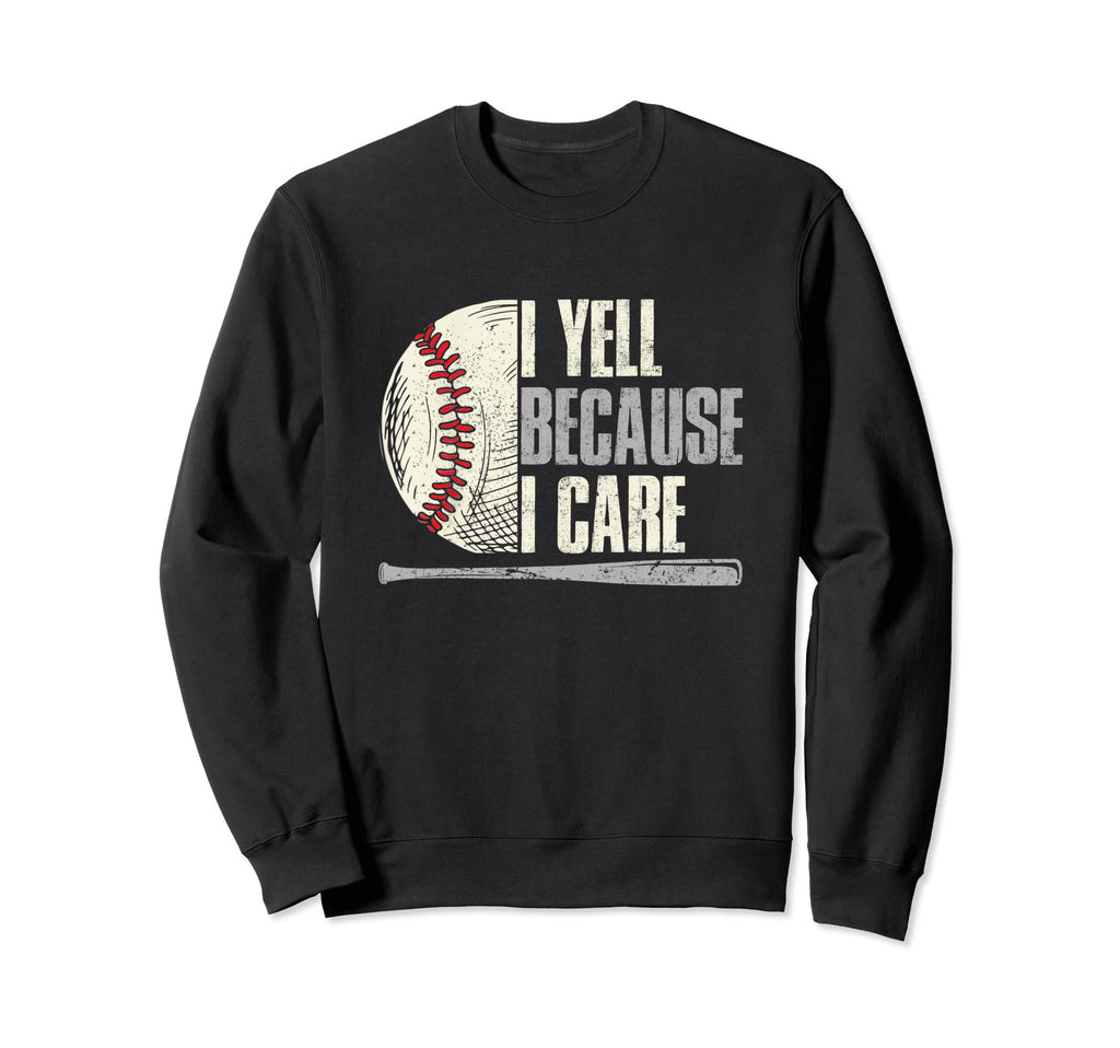 Baseball Funny I Yell Because I Care Sweatshirt - Novelty Apparel Unisex - T-Shirt, Sweatshirt, Hoodie