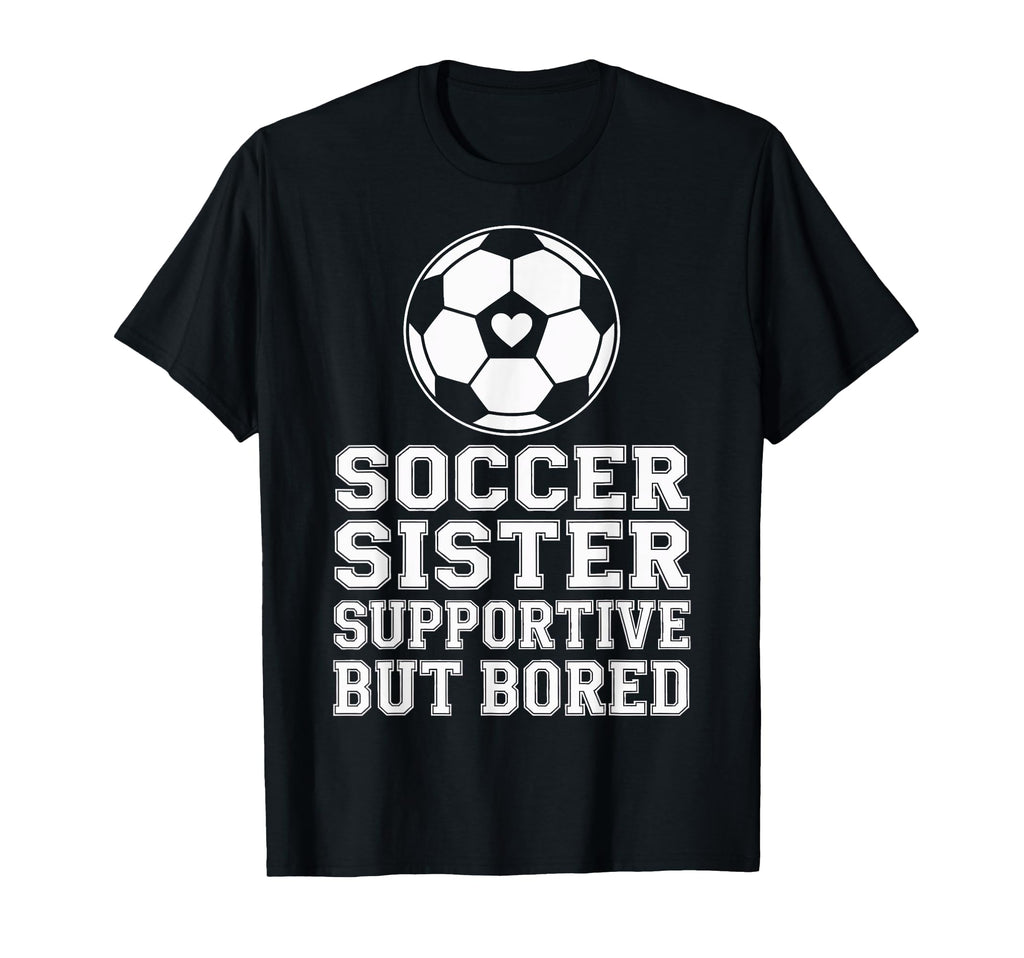 Funny Soccer Sister Supportive T-Shirt - Casual Everyday Wear Men Women - T-Shirt, Sweatshirt, Hoodie