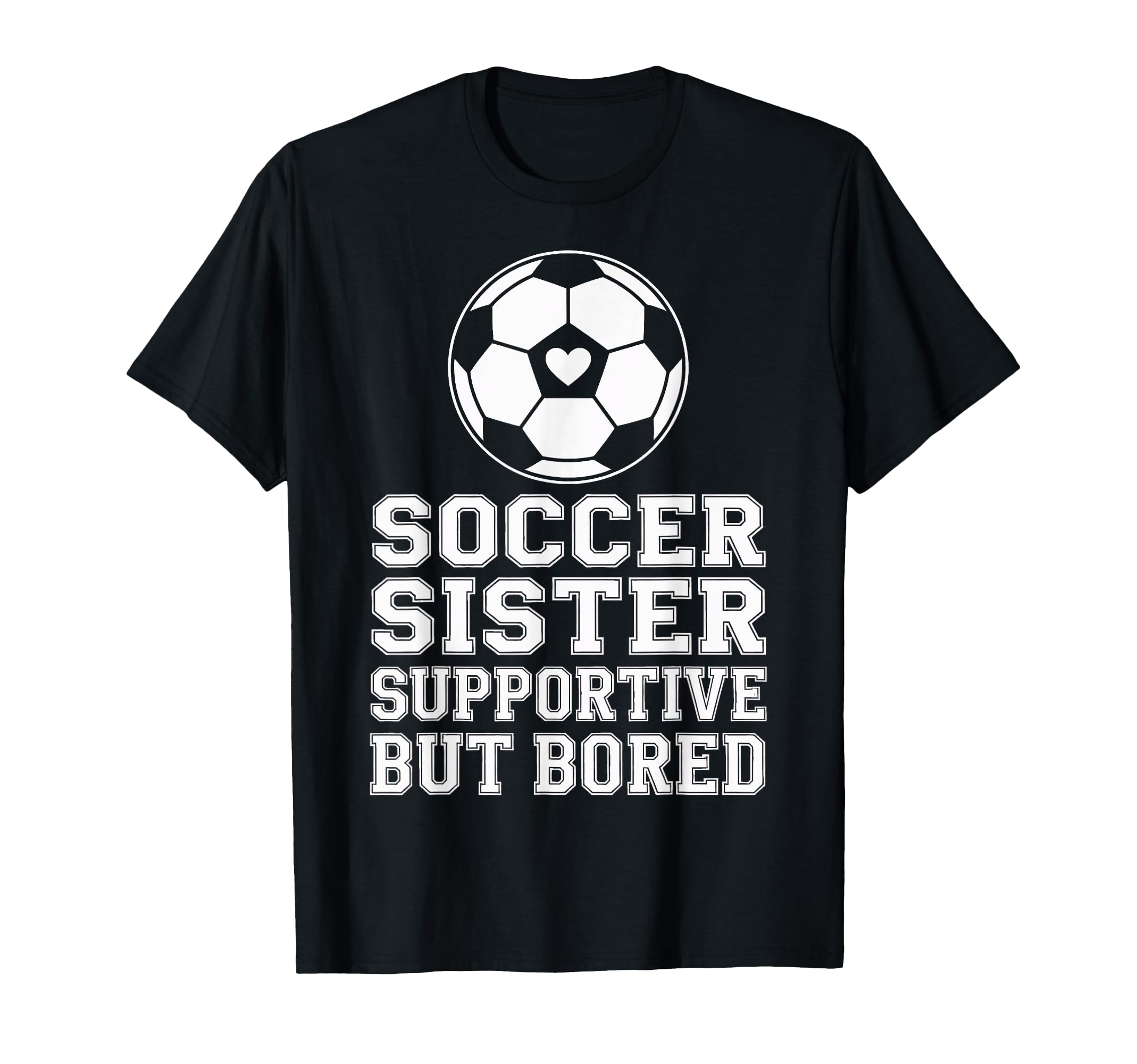 Funny Soccer Sister Supportive T-Shirt - Casual Everyday Wear Men Women - T-Shirt, Sweatshirt, Hoodie