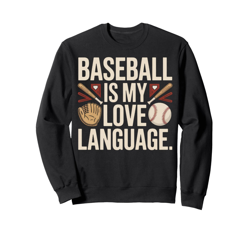 Funny Baseball Is My Love Language Sweatshirt - Novelty Apparel Men Women - T-Shirt, Sweatshirt, Hoodie