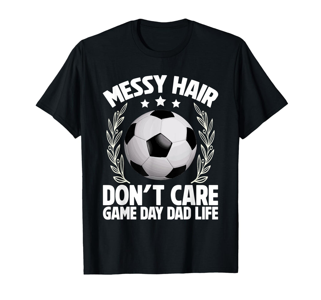 Messy Hair Dont Care Game Day Dad Life T-Shirt - Trendy Graphic Men Women - T-Shirt, Sweatshirt, Hoodie