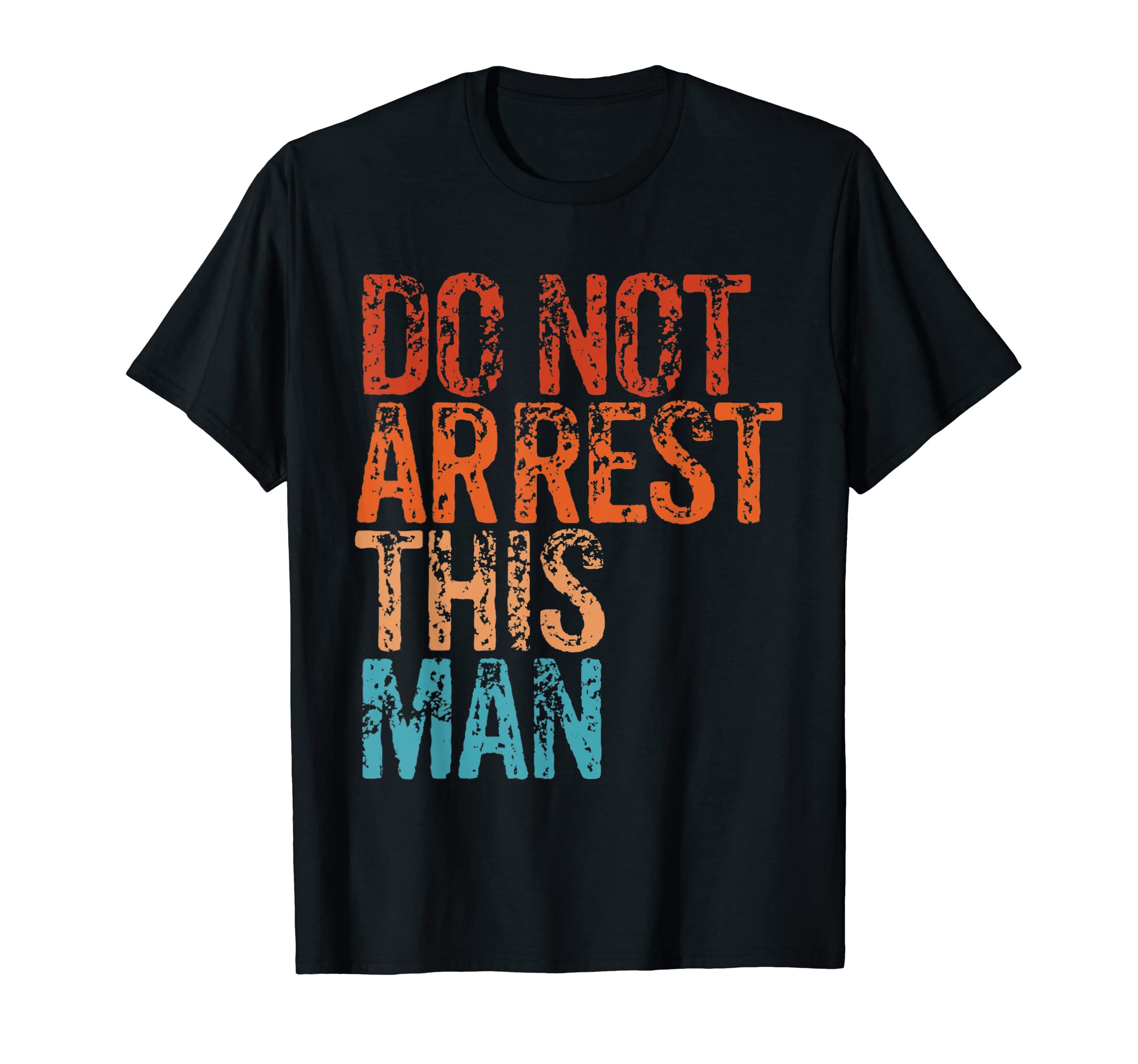 Do Not Arrest This T-Shirt - Casual Everyday Wear Men Women - T-Shirt, Sweatshirt, Hoodie