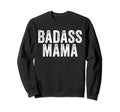 Badass Mama Mother Funny Distressed Sweatshirt - Trendy Graphic Unisex - T-Shirt, Sweatshirt, Hoodie