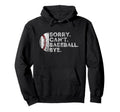 Sorry Cant Baseball Bye Funny Baseball Player Hoodie - Graphic Print Unisex - T-Shirt, Sweatshirt, Hoodie