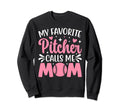 My Favorite Pitcher Calls Me Mom Sweatshirt - Novelty Apparel Unisex - T-Shirt, Sweatshirt, Hoodie