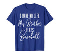 Baseball I Have No Life My Brother T-Shirt - Minimalist Print Men Women - T-Shirt, Sweatshirt, Hoodie