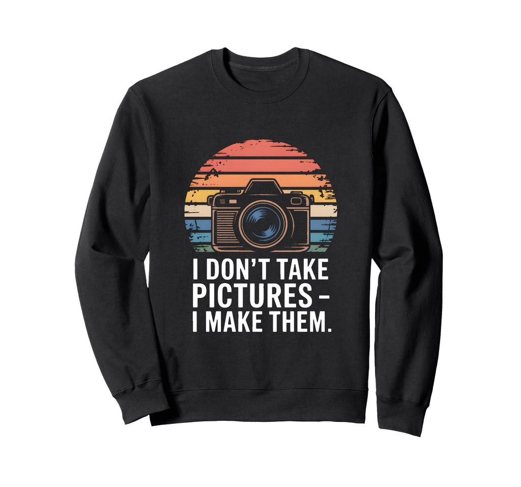 I Dont Take Pictures I Make Them Sweatshirt - Custom Art Print for Adults - T-Shirt, Sweatshirt, Hoodie