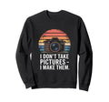 I Dont Take Pictures I Make Them Sweatshirt - Streetwear Style Unisex - T-Shirt, Sweatshirt, Hoodie